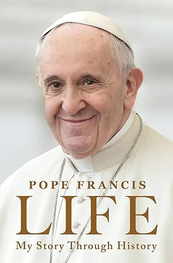 Life: My Story Through History―An Autobiography of the Life and Legacy of Pope Francis by Pope Francis cover