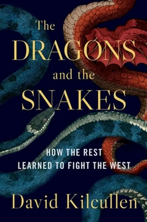 The Dragons and the Snakes: How the Rest Learned to Fight the West by David Kilcullen cover