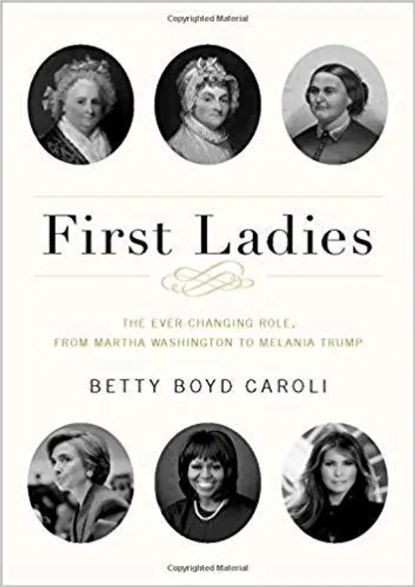 First Ladies: The Ever Changing Role, from Martha Washington to Melania Trump by Betty Boyd Caroli cover