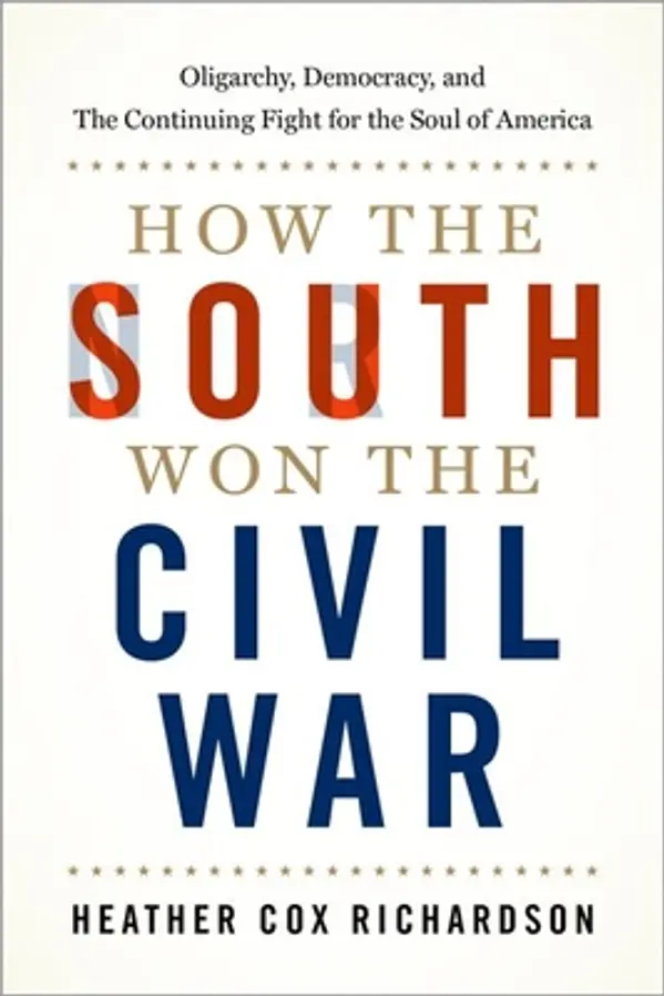 How the South Won the Civil War: Oligarchy, Democracy, and the Continuing Fight for the Soul of America by Heather Cox Richardson cover