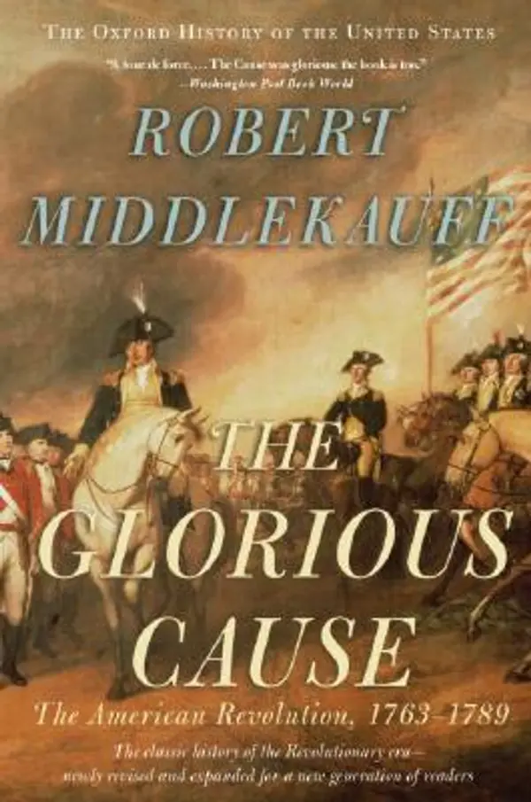 The Glorious Cause: The American Revolution, 1763-1789 (Oxford History of the United States) by Robert Middlekauff cover