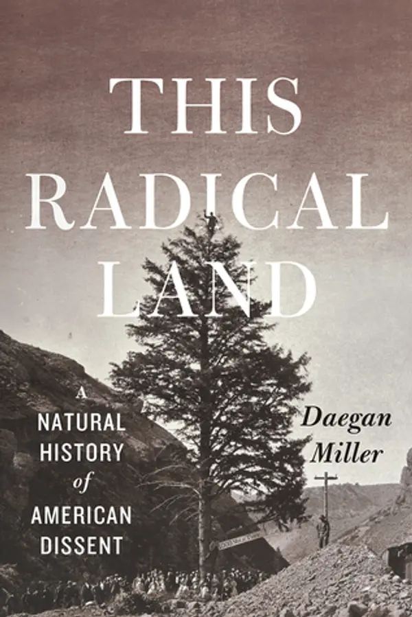 This Radical Land: A Natural History of American Dissent by Daegan Miller cover