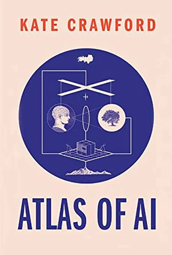 Atlas of AI: Power, Politics, and the Planetary Costs of Artificial Intelligence by Kate Crawford cover
