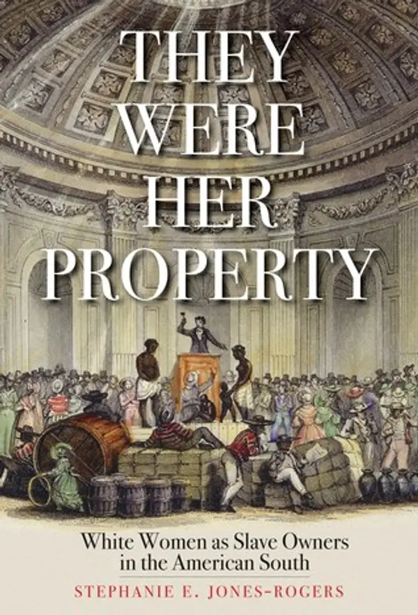 They Were Her Property: White Women as Slave Owners in the American South by Stephanie E. Jones-Rogers cover