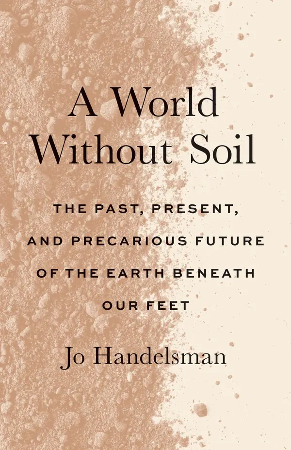 A World Without Soil: The Past, Present, and Precarious Future of the Earth Beneath Our Feet by Jo Handelsman cover