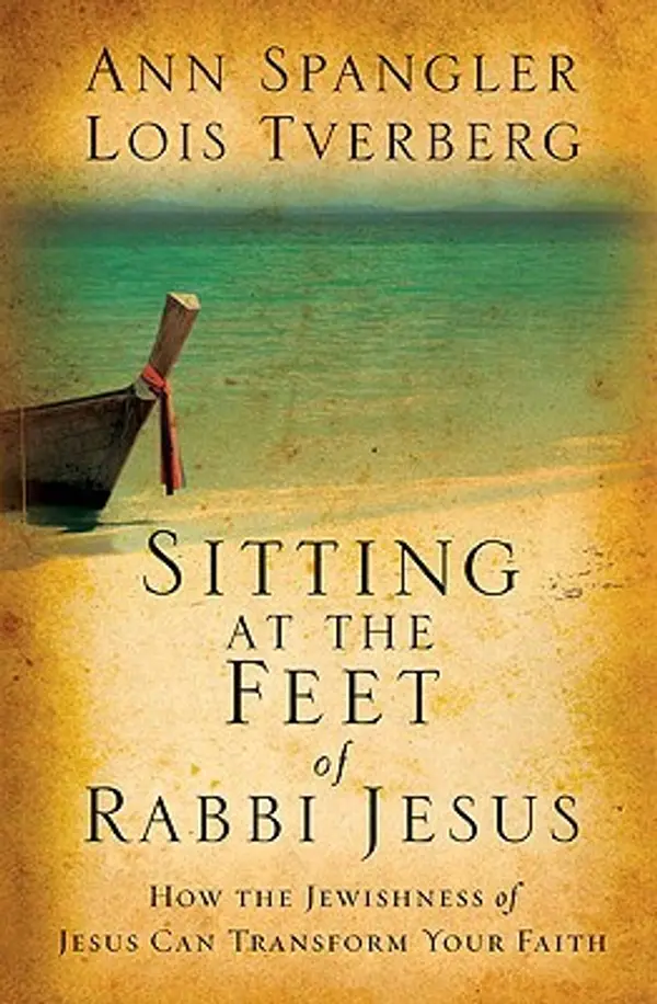 Sitting at the Feet of Rabbi Jesus: How the Jewishness of Jesus Can Transform Your Faith by Ann Spangler, Lois Tverberg cover