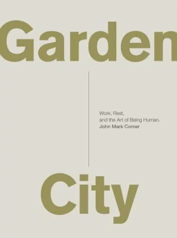Garden City: Work, Rest, and the Art of Being Human. by John Mark Comer cover