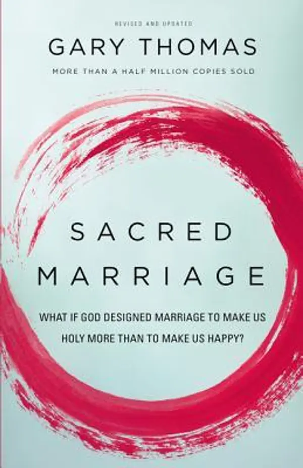 Sacred Marriage: What If God Designed Marriage to Make Us Holy More Than to Make Us Happy? by Gary L. Thomas cover
