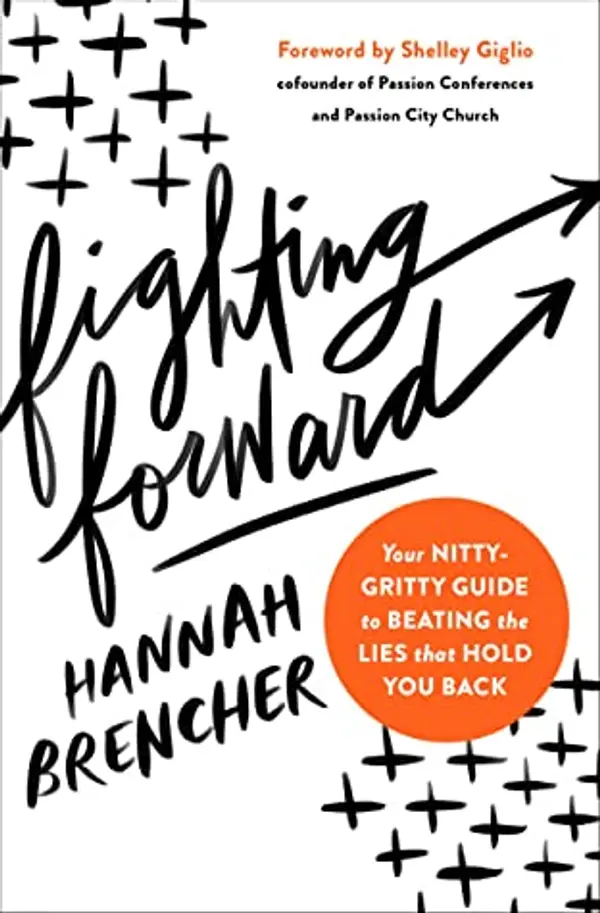 Fighting Forward: Your Nitty-Gritty Guide to Beating the Lies That Hold You Back by Hannah Brencher cover