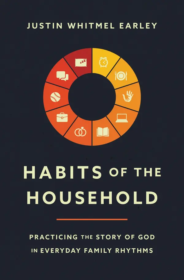 Habits of the Household: Practicing the Story of God in Everyday Family Rhythms by Justin Whitmel Earley cover