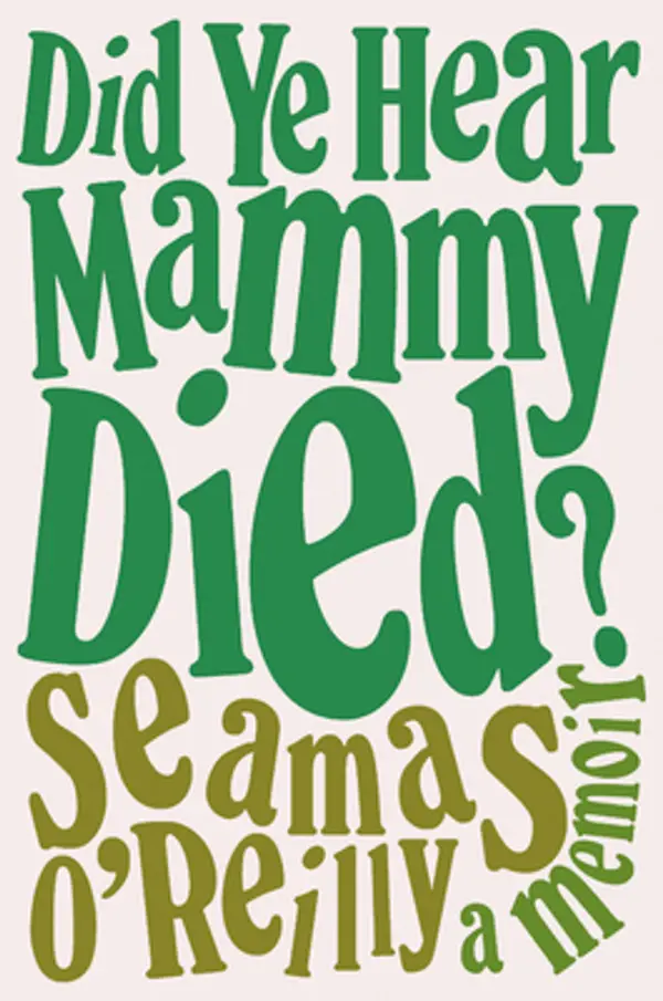 Did Ye Hear Mammy Died? A Memoir by Séamas O'Reilly cover