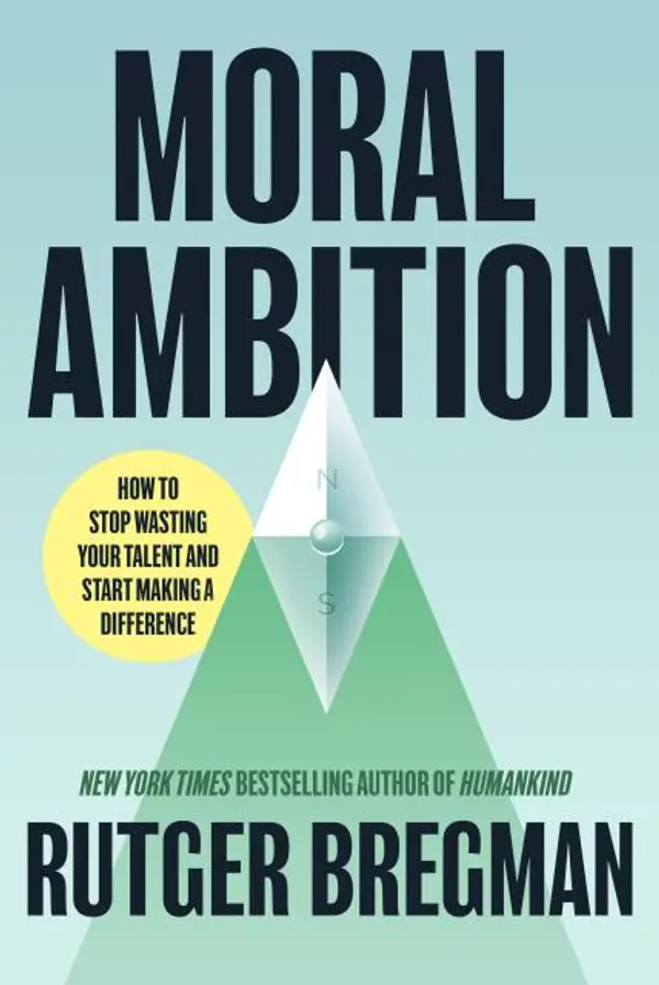 Moral Ambition: Stop Wasting Your Talent and Start Making a Difference by Rutger Bregman cover