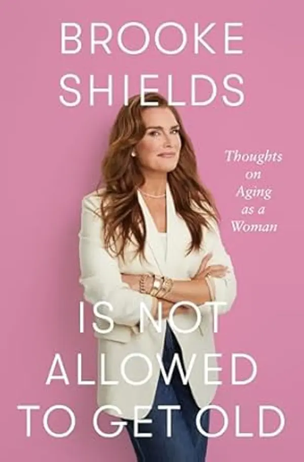 Brooke Shields is Not Allowed to Get Old: Thoughts on ageing as a woman by Brooke Shields cover