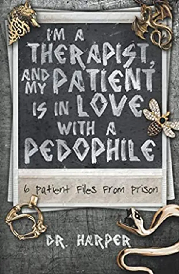 I'm a Therapist, and My Patient is In Love with a Pedophile: 6 Patient Files From Prison by Dr. Harper cover