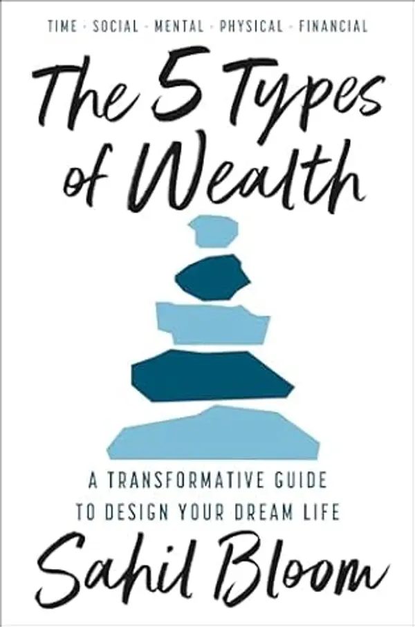The 5 Types of Wealth: A Transformative Guide to Design Your Dream Life by Sahil Bloom cover
