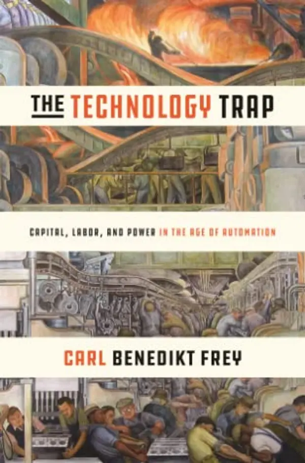The Technology Trap: Capital, Labor, and Power in the Age of Automation by Carl Benedikt Frey cover