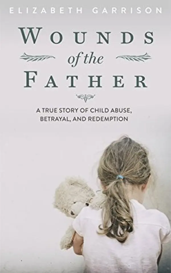 Wounds of the Father: A True Story of Child Abuse, Betrayal, and Redemption by Elizabeth Garrison cover