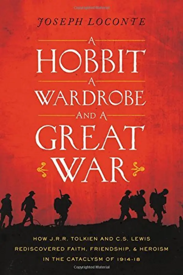 A Hobbit, a Wardrobe, and a Great War: How J.R.R. Tolkien and C.S. Lewis Rediscovered Faith, Friendship, and Heroism in the Cataclysm of 1914-18 by Joseph Loconte cover