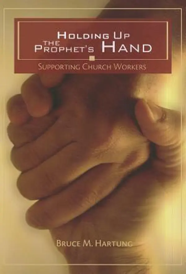 Holding Up the Prophet's Hands: Supporting Church Workers by Bruce M. Hartung cover
