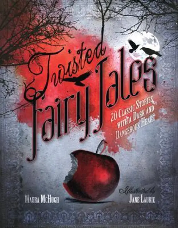 Twisted Fairy Tales: 20 Classic Stories with a Dark and Dangerous Heart by Maura McHugh cover