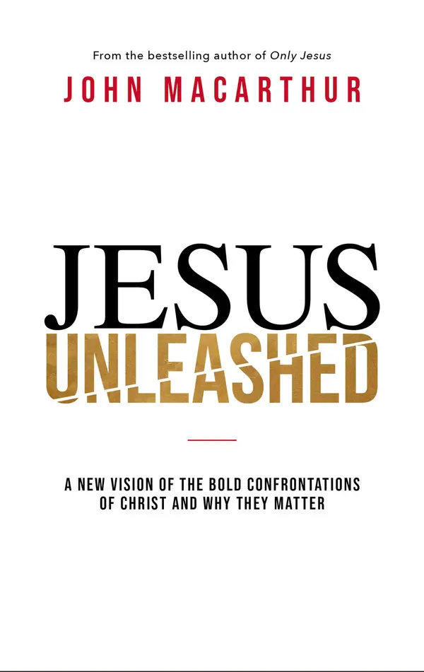 Jesus Unleashed: A New Vision of the Bold Confrontations of Christ and Why They Matter by John F. MacArthur Jr. cover