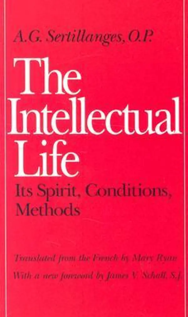 The Intellectual Life: Its Spirit, Conditions, Methods by Antonin Sertillanges cover