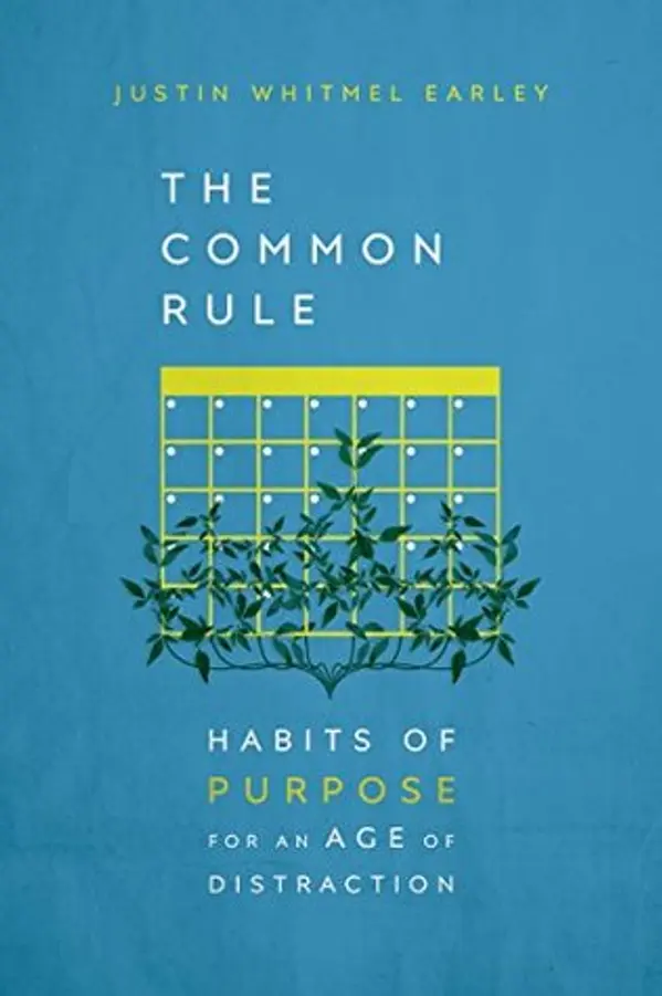 The Common Rule: Habits of Purpose for an Age of Distraction by Justin Whitmel Earley cover