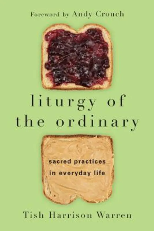 Liturgy of the Ordinary: Sacred Practices in Everyday Life by Tish Harrison Warren cover