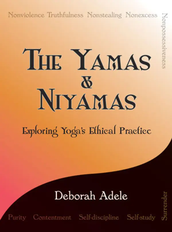 The Yamas & Niyamas: Exploring Yoga's Ethical Practice by Deborah Adele cover