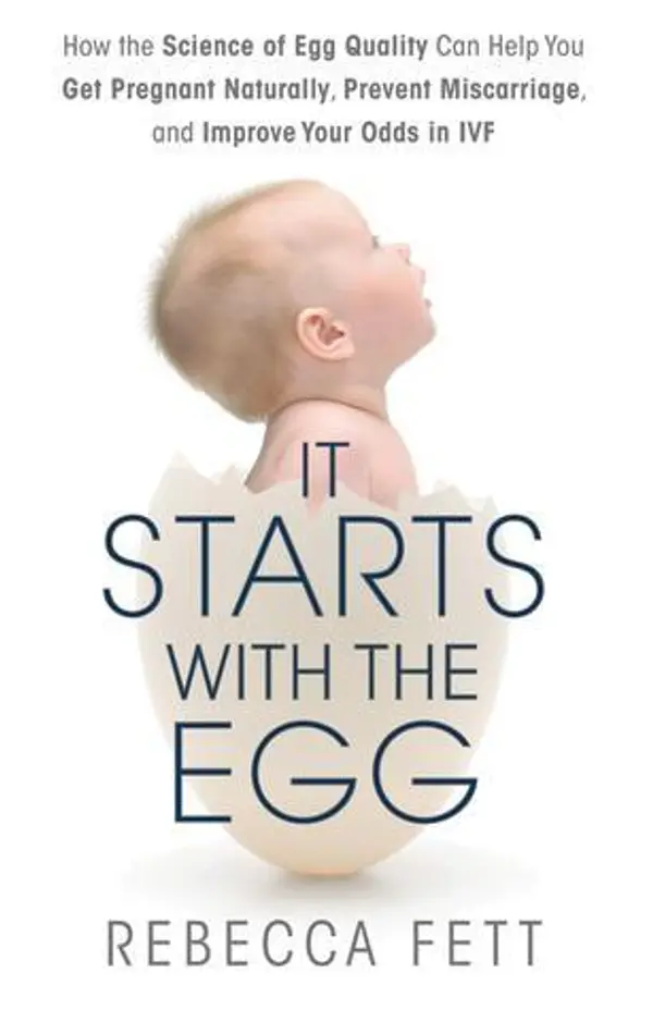 It Starts with the Egg: How the Science of Egg Quality Can Help You Get Pregnant Naturally, Prevent Miscarriage, and Improve Your Odds in IVF by Rebecca Fett cover