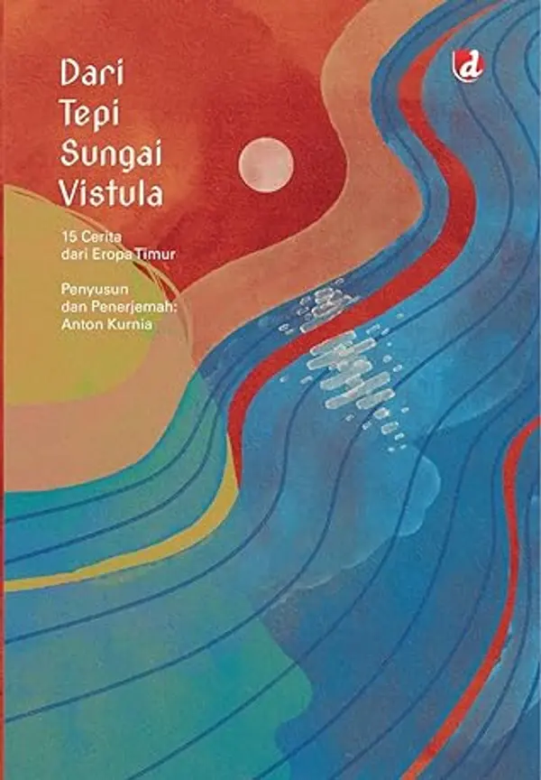 Dari Tepi Sungai Vistula; 15 Cerita dari Eropa Timur by Anton Kurnia cover