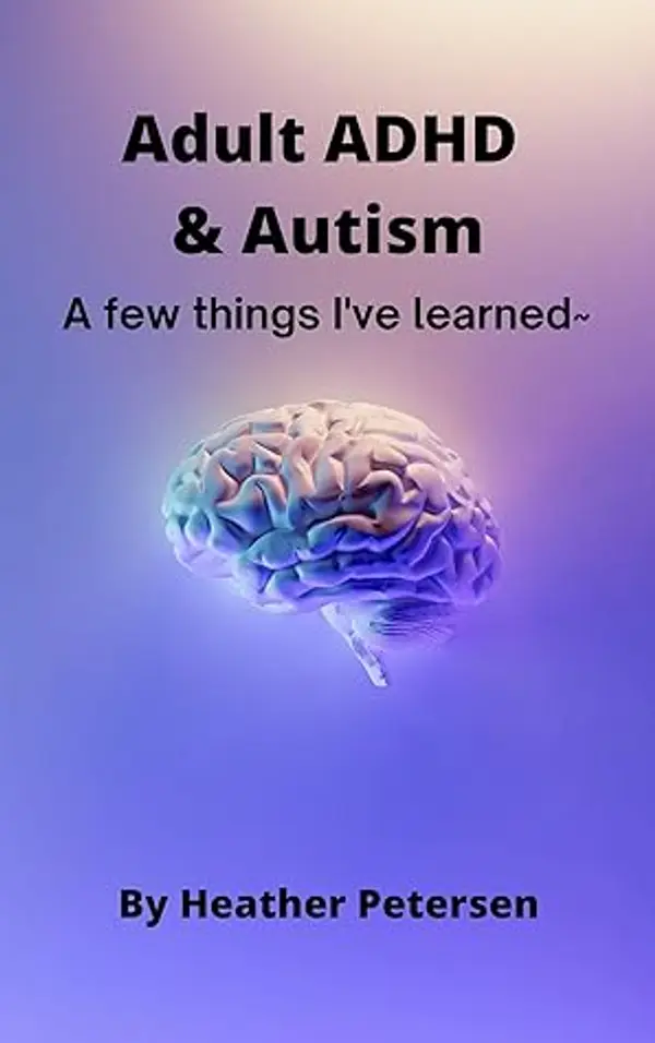 Adult ADHD & Autism: A few things I've learned~ by Heather Petersen cover