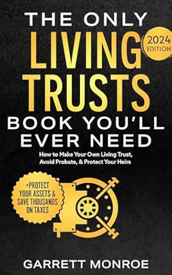 The Only Living Trusts Book You’ll Ever Need: How to Make Your Own Living Trust, Avoid Probate & Protect Your Heirs (Plus Protect Your Assets & Save Thousands on Taxes) (Estate & Retirement Planning) by Garrett Monroe cover