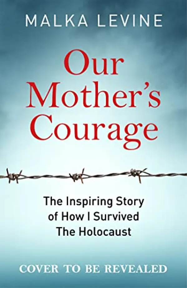 A Mother's Courage: How I survived the Holocaust - a remarkable story of bravery, kindness and hope by Malka Levine cover