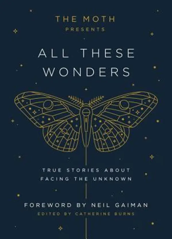 The Moth Presents All These Wonders: True Stories about Facing the Unknown by Catherine Burns cover