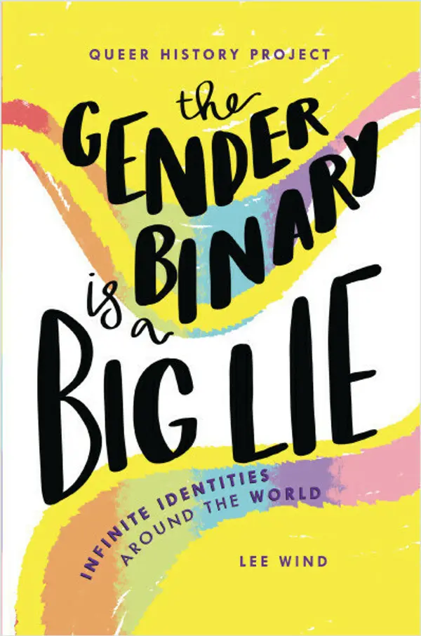 The Gender Binary Is a Big Lie: Infinite Identities around the World (Queer History Project) by Lee Wind cover