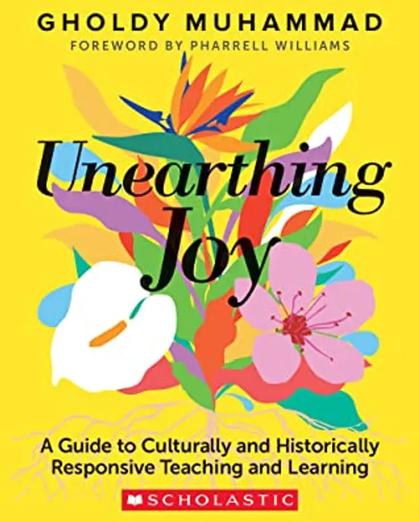 Unearthing Joy: A Guide to Culturally and Historically Responsive Curriculum and Instruction by Gholdy Muhammad cover