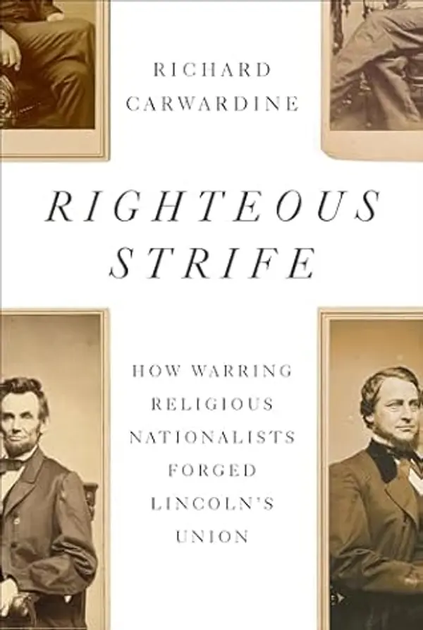 Righteous Strife: How Warring Religious Nationalists Forged Lincoln's Union by Richard Carwardine cover