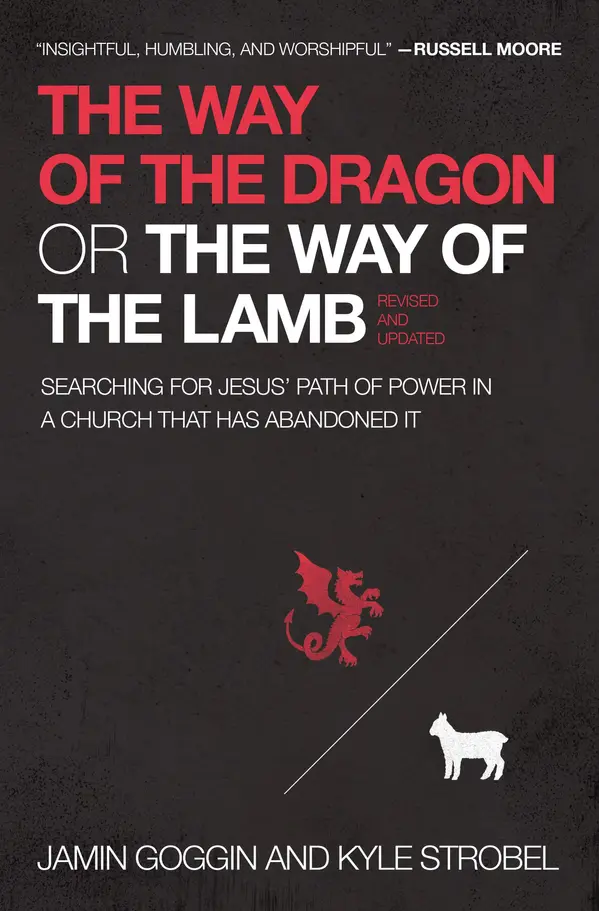 The Way of the Dragon or the Way of the Lamb: Searching for Jesus’ Path of Power in a Church that Has Abandoned It by Jamin Goggin, Kyle Strobel cover