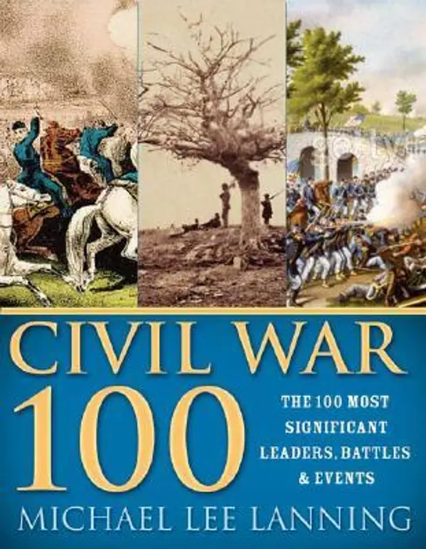 The Civil War 100: The Stories Behind the Most Influential Battles, People and Events in the War Between the States by Michael Lee Lanning cover