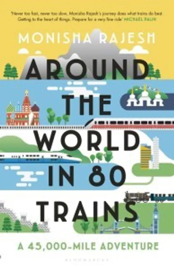 Around the World in 80 Trains: A 45,000-Mile Adventure by Monisha Rajesh cover