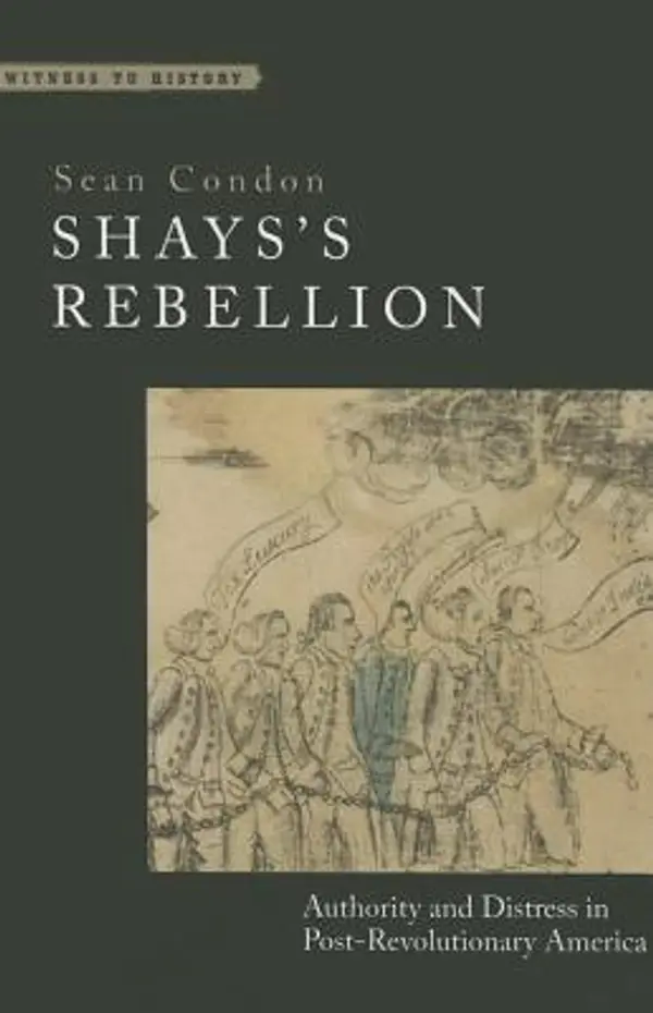 Shays's Rebellion: Authority and Distress in Post-Revolutionary America (Witness to History) by Sean Condon cover