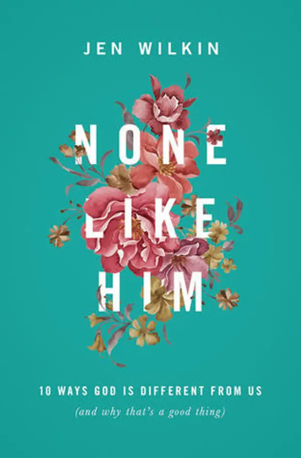 None Like Him: 10 Ways God Is Different from Us (and Why That's a Good Thing) by Jen Wilkin cover