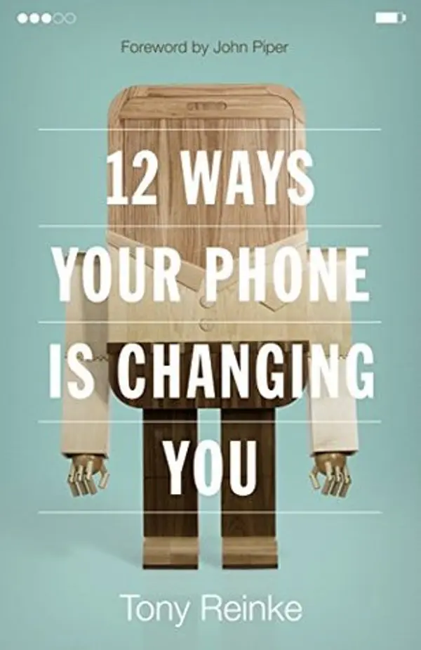 12 Ways Your Phone Is Changing You by Tony Reinke cover