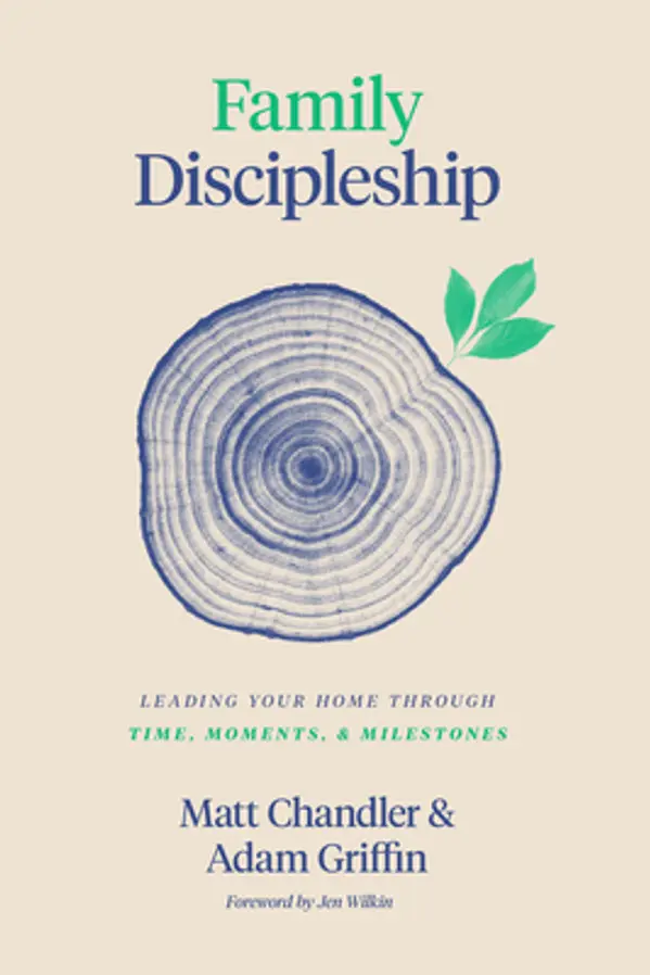 Family Discipleship: Leading Your Home Through Time, Moments, and Milestones by Matt Chandler, Adam Griffin cover