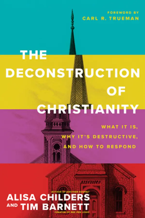 The Deconstruction of Christianity: What It Is, Why It’s Destructive, and How to Respond by Alisa Childers, Tim Barnett cover