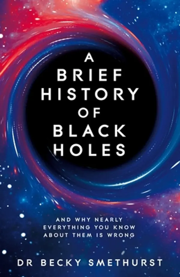 A Brief History of Black Holes: And why nearly everything you know about them is wrong by Becky Smethurst cover