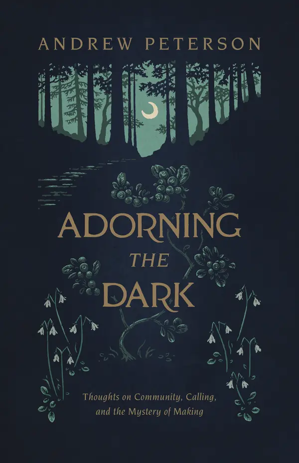 Adorning the Dark: Thoughts on Community, Calling, and the Mystery of Making by Andrew Peterson cover