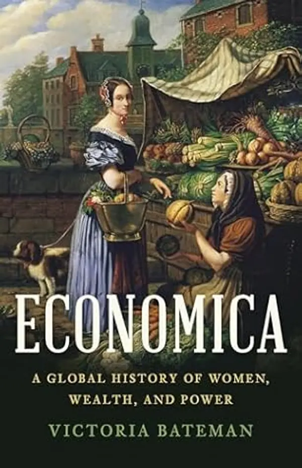 Economica: A Global History of Women, Wealth, and Power by Victoria Bateman cover