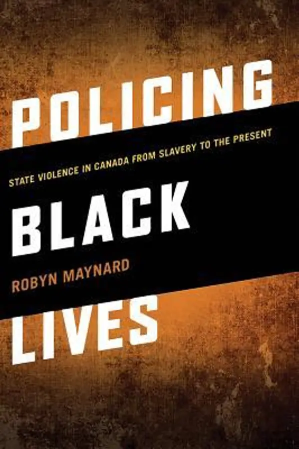 Policing Black Lives: State Violence in Canada from Slavery to the Present by Robyn Maynard cover